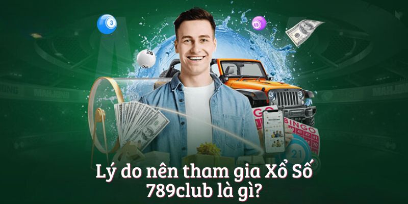 Lý do nên tham gia Xổ Số 789club là gì? Lý do nên tham gia Xổ Số 789club là gì?